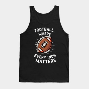 Football Where Every Inch Matters Tank Top